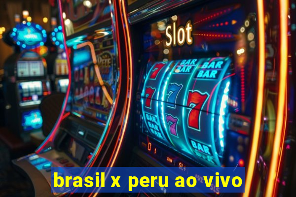 brasil x peru ao vivo